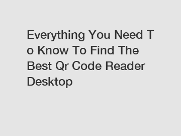 Everything You Need To Know To Find The Best Qr Code Reader Desktop