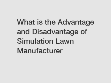 What is the Advantage and Disadvantage of  Simulation Lawn Manufacturer