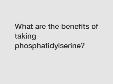 What are the benefits of taking phosphatidylserine?