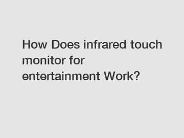 How Does infrared touch monitor for entertainment Work?