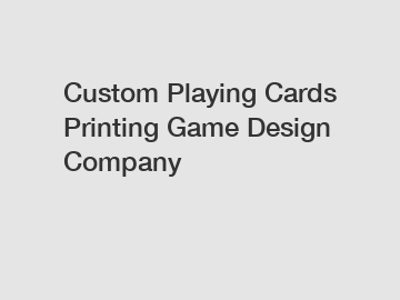 Custom Playing Cards Printing Game Design Company