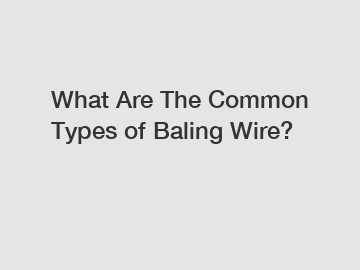 What Are The Common Types of Baling Wire?