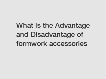 What is the Advantage and Disadvantage of  formwork accessories