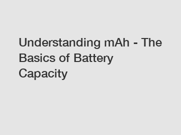 Understanding mAh - The Basics of Battery Capacity