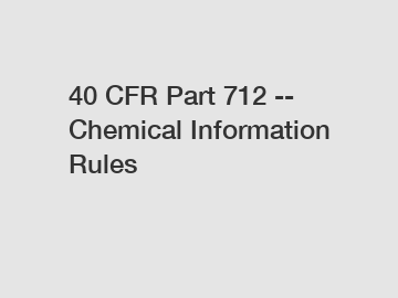 40 CFR Part 712 -- Chemical Information Rules