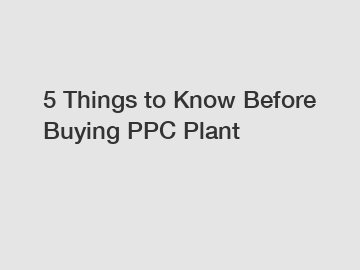 5 Things to Know Before Buying PPC Plant