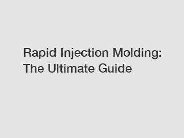 Rapid Injection Molding: The Ultimate Guide
