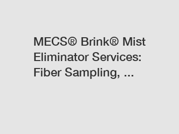 MECS® Brink® Mist Eliminator Services: Fiber Sampling, ...