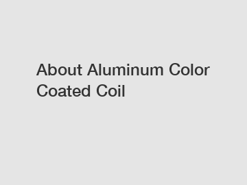 About Aluminum Color Coated Coil