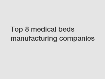 Top 8 medical beds manufacturing companies