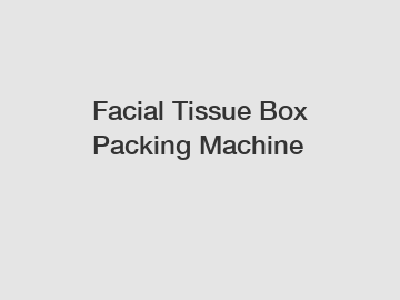 Facial Tissue Box Packing Machine