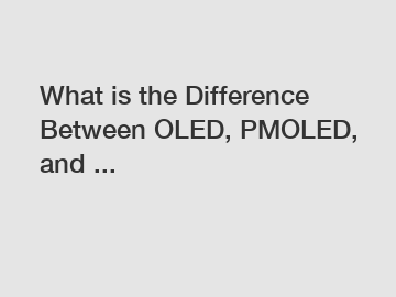 What is the Difference Between OLED, PMOLED, and ...