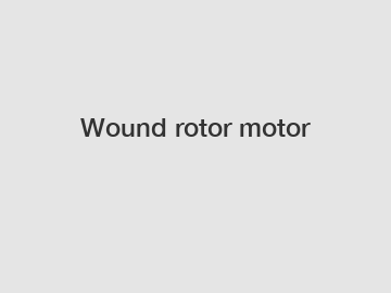 Wound rotor motor