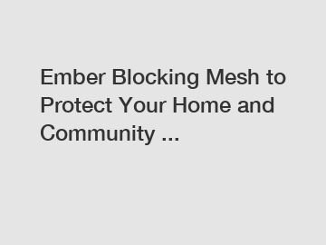 Ember Blocking Mesh to Protect Your Home and Community ...