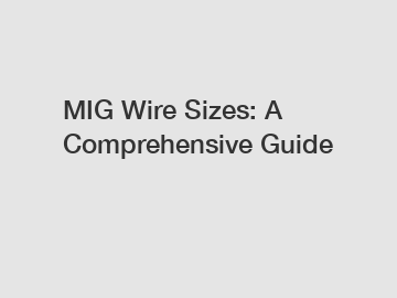 MIG Wire Sizes: A Comprehensive Guide