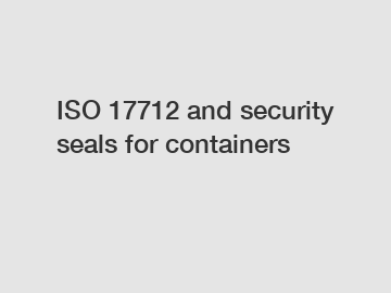 ISO 17712 and security seals for containers