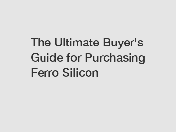 The Ultimate Buyer's Guide for Purchasing Ferro Silicon