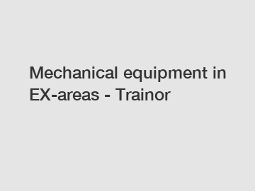 Mechanical equipment in EX-areas - Trainor