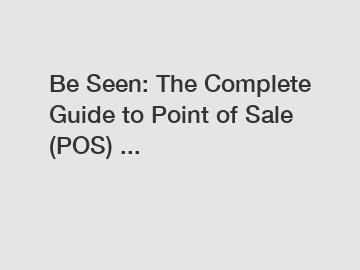 Be Seen: The Complete Guide to Point of Sale (POS) ...