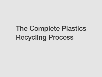 The Complete Plastics Recycling Process