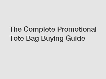 The Complete Promotional Tote Bag Buying Guide