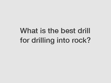 What is the best drill for drilling into rock?