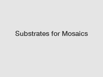 Substrates for Mosaics