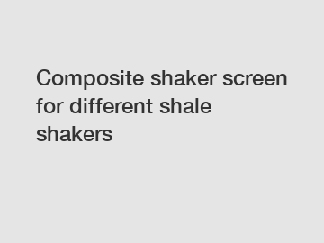 Composite shaker screen for different shale shakers