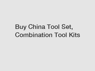 Buy China Tool Set, Combination Tool Kits