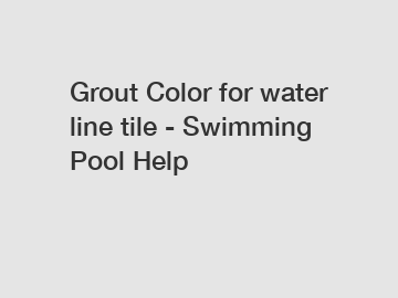 Grout Color for water line tile - Swimming Pool Help