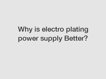 Why is electro plating power supply Better?