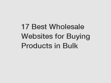 17 Best Wholesale Websites for Buying Products in Bulk