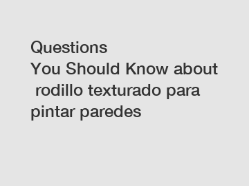 Questions You Should Know about rodillo texturado para pintar paredes