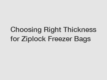 Choosing Right Thickness for Ziplock Freezer Bags