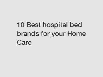 10 Best hospital bed brands for your Home Care