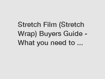 Stretch Film (Stretch Wrap) Buyers Guide - What you need to ...