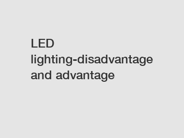 LED lighting-disadvantage and advantage