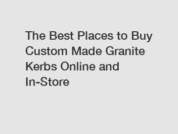 The Best Places to Buy Custom Made Granite Kerbs Online and In-Store