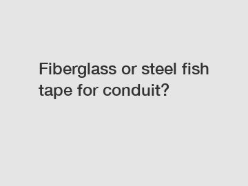 Fiberglass or steel fish tape for conduit?