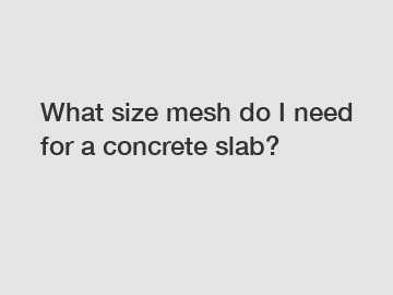 What size mesh do I need for a concrete slab?