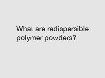 What are redispersible polymer powders?