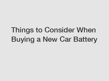 Things to Consider When Buying a New Car Battery