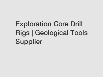Exploration Core Drill Rigs | Geological Tools Supplier
