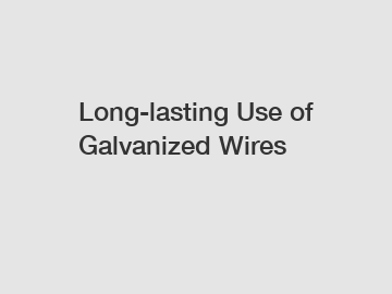 Long-lasting Use of Galvanized Wires