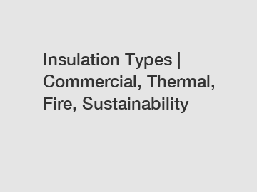 Insulation Types | Commercial, Thermal, Fire, Sustainability