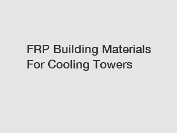 FRP Building Materials For Cooling Towers