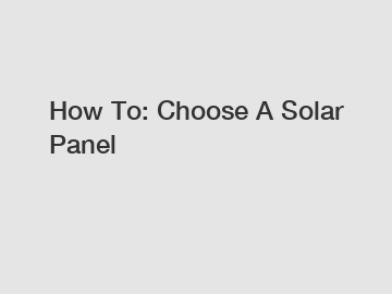 How To: Choose A Solar Panel