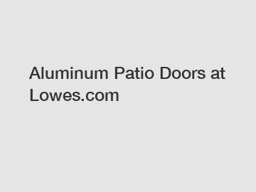 Aluminum Patio Doors at Lowes.com