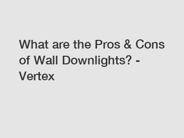 What are the Pros & Cons of Wall Downlights? - Vertex