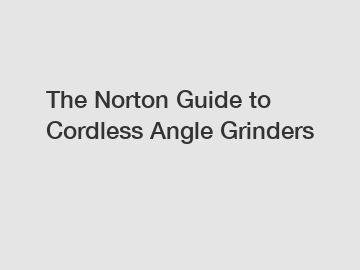 The Norton Guide to Cordless Angle Grinders